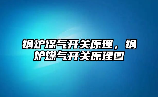 鍋爐煤氣開關原理，鍋爐煤氣開關原理圖