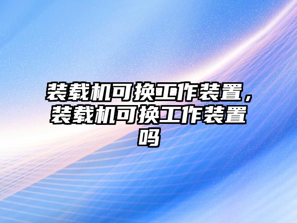 裝載機(jī)可換工作裝置，裝載機(jī)可換工作裝置嗎