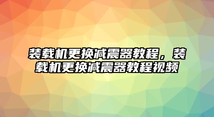 裝載機更換減震器教程，裝載機更換減震器教程視頻