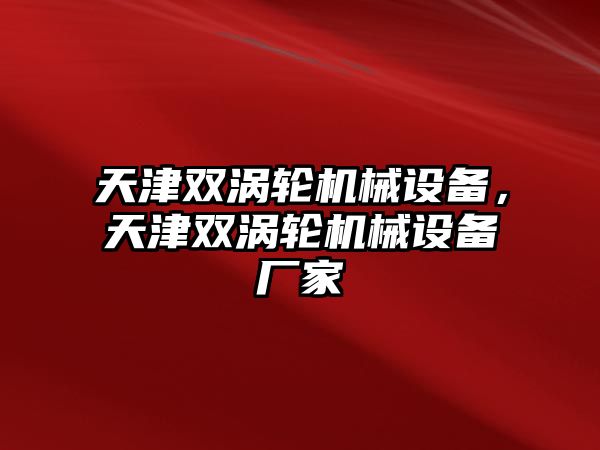 天津雙渦輪機械設(shè)備，天津雙渦輪機械設(shè)備廠家