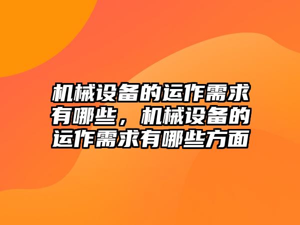 機(jī)械設(shè)備的運(yùn)作需求有哪些，機(jī)械設(shè)備的運(yùn)作需求有哪些方面