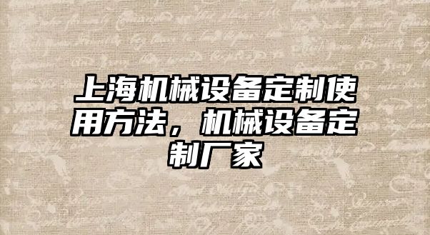 上海機械設(shè)備定制使用方法，機械設(shè)備定制廠家