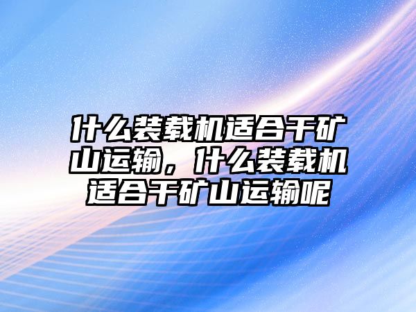 什么裝載機(jī)適合干礦山運(yùn)輸，什么裝載機(jī)適合干礦山運(yùn)輸呢