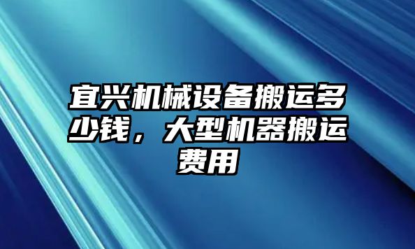 宜興機(jī)械設(shè)備搬運(yùn)多少錢，大型機(jī)器搬運(yùn)費(fèi)用